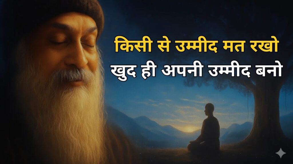 Osho Motivation - किसी से उम्मीद मत रखो ख़ुद ही अपनी उम्मीद बन जायो । OSHO HINDI SPEECH